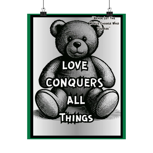 Love Conquers All Things Teddy Poster — Matte Vertical Inspirational Wall Art