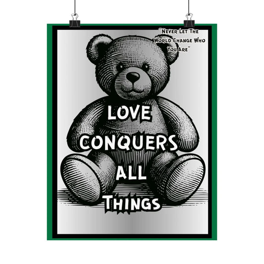 Love Conquers All Things Teddy Poster Matte Vertical Inspirational Wall Art Giclée Print Museum Quality - One OF One CreaXtions