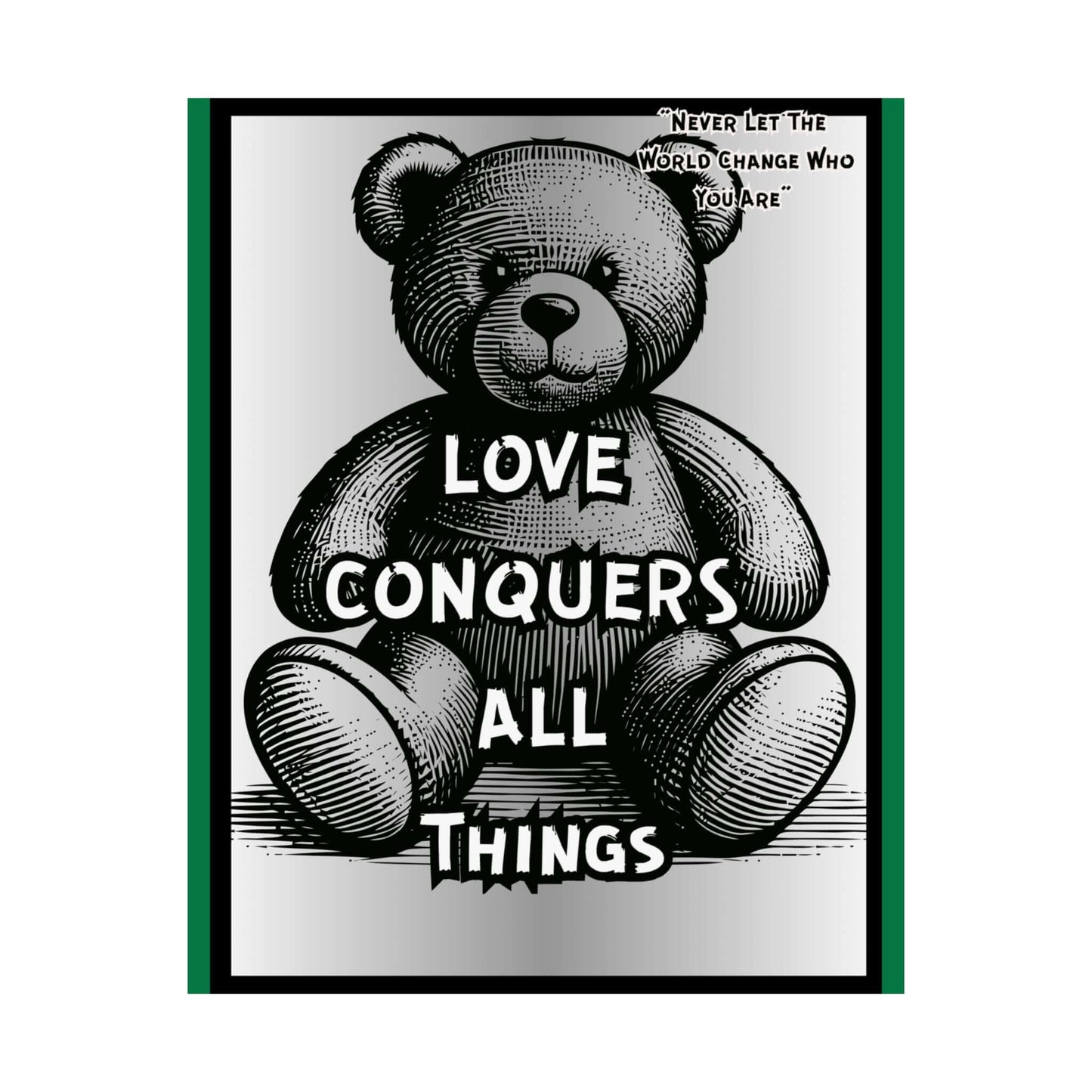 Love Conquers All Things Teddy Poster — Matte Vertical Inspirational Wall Art